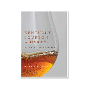 Kentucky Bourbon Whiskey An American Heritage Michael Veach