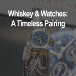 Whiskey and Watches A Timeless Pairing Feature